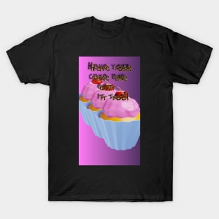 Have your cake and eat it too T-Shirt